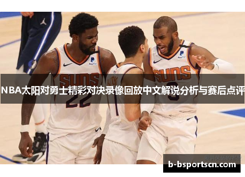NBA太阳对勇士精彩对决录像回放中文解说分析与赛后点评