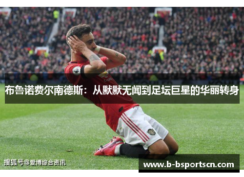 布鲁诺费尔南德斯：从默默无闻到足坛巨星的华丽转身