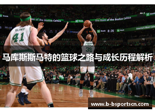 马库斯斯马特的篮球之路与成长历程解析